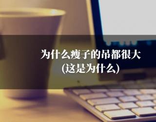 为什么瘦子的吊都很大(这是为什么)