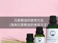 沉香精油的使用方法(海南沉香精油的使用方法)