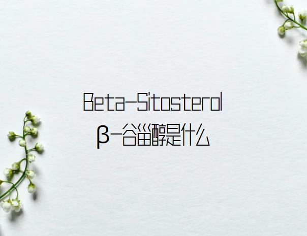 Beta-Sitosterol β-谷甾醇是什么